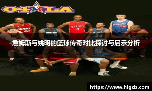 詹姆斯与姚明的篮球传奇对比探讨与启示分析