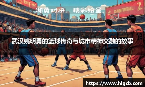 武汉姚明勇的篮球传奇与城市精神交融的故事