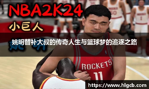 姚明替补大叔的传奇人生与篮球梦的追逐之路