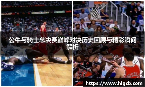 公牛与骑士总决赛巅峰对决历史回顾与精彩瞬间解析